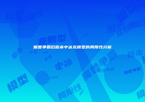 魔兽争霸旧版本中冰龙模型的局限性分析