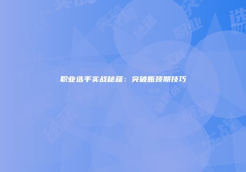职业选手实战秘籍：突破瓶颈期技巧