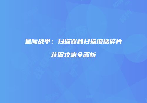 星际战甲：扫描器和扫描玻璃碎片获取攻略全解析
