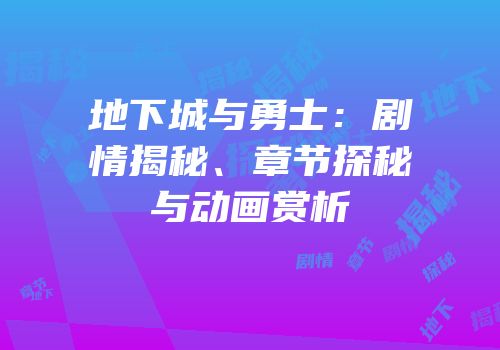 地下城与勇士：剧情揭秘、章节探秘与动画赏析