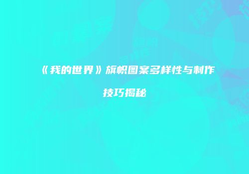 《我的世界》旗帜图案多样性与制作技巧揭秘
