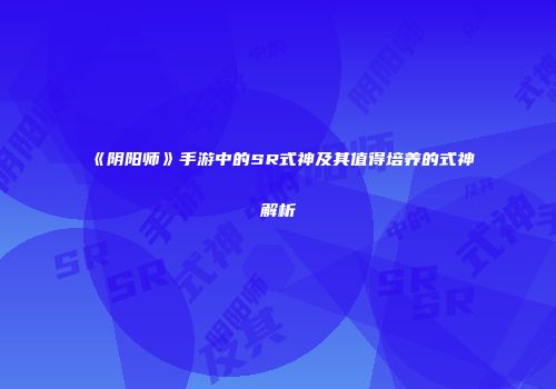 《阴阳师》手游中的SR式神及其值得培养的式神解析