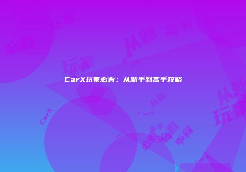 CarX玩家必看：从新手到高手攻略