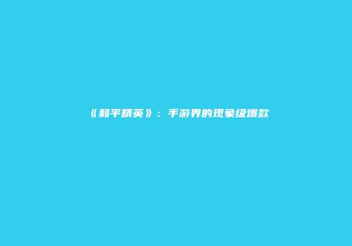 《和平精英》：手游界的现象级爆款