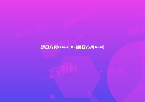 明日方舟GA-EX-(明日方舟4-4)