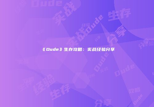 《Dude》生存攻略：实战经验分享