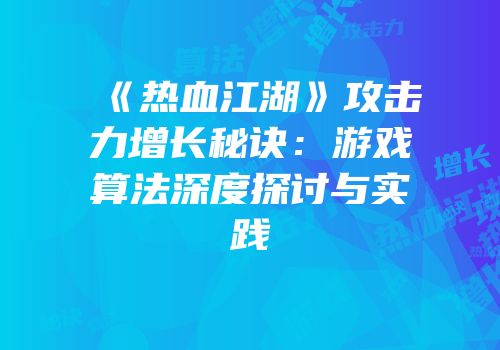 《热血江湖》攻击力增长秘诀：游戏算法深度探讨与实践