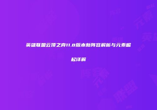 英雄联盟云顶之弈11.8版本新阵容解析与元素崛起详解
