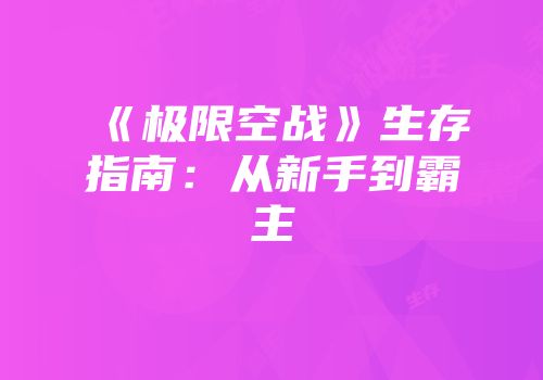 《极限空战》生存指南：从新手到霸主
