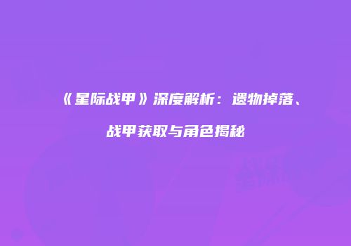 《星际战甲》深度解析：遗物掉落、战甲获取与角色揭秘