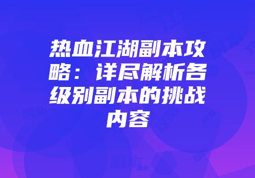 热血江湖副本攻略：详尽解析各级别副本的挑战内容