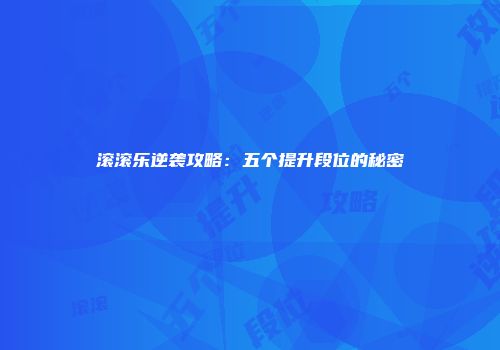 滚滚乐逆袭攻略：五个提升段位的秘密