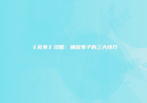 《觅兔》攻略：捕捉兔子的三大技巧