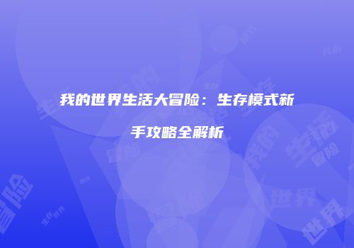 我的世界生活大冒险：生存模式新手攻略全解析