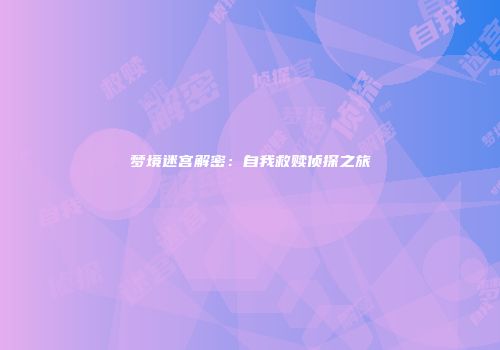 梦境迷宫解密：自我救赎侦探之旅