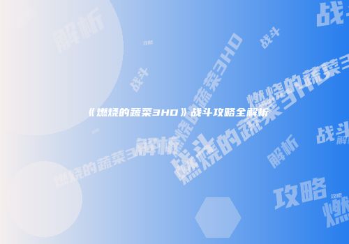 《燃烧的蔬菜3HD》战斗攻略全解析