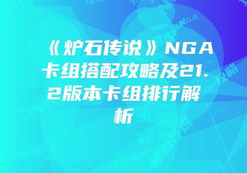 《炉石传说》NGA卡组搭配攻略及21.2版本卡组排行解析