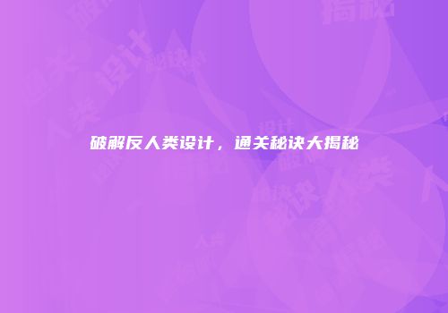 破解反人类设计，通关秘诀大揭秘