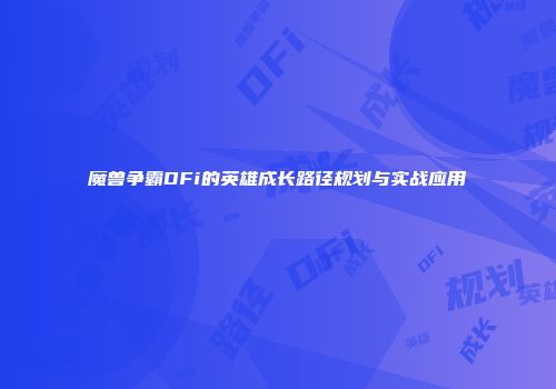 魔兽争霸DFi的英雄成长路径规划与实战应用