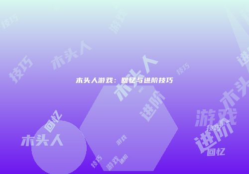 木头人游戏：回忆与进阶技巧