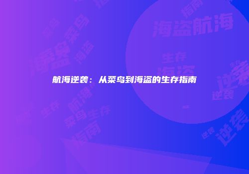 航海逆袭：从菜鸟到海盗的生存指南