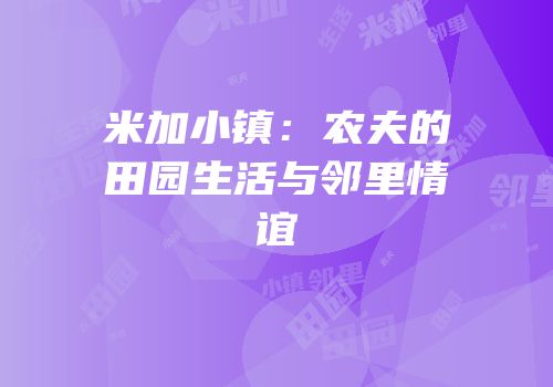 米加小镇：农夫的田园生活与邻里情谊