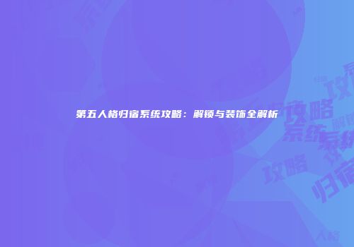 第五人格归宿系统攻略：解锁与装饰全解析