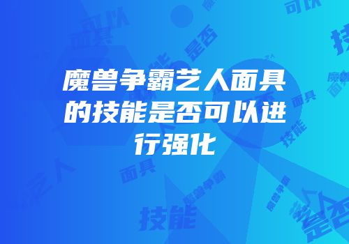 魔兽争霸艺人面具的技能是否可以进行强化