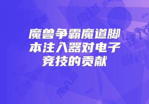 魔兽争霸魔道脚本注入器对电子竞技的贡献