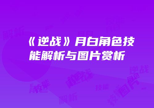 《逆战》月白角色技能解析与图片赏析