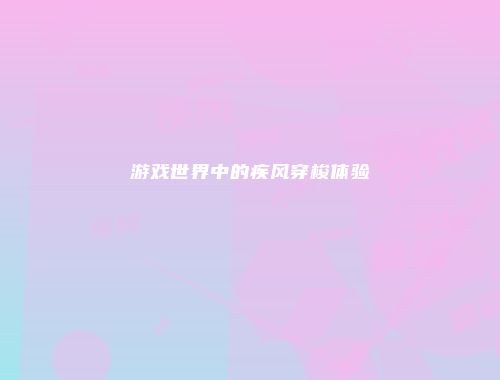 游戏世界中的疾风穿梭体验