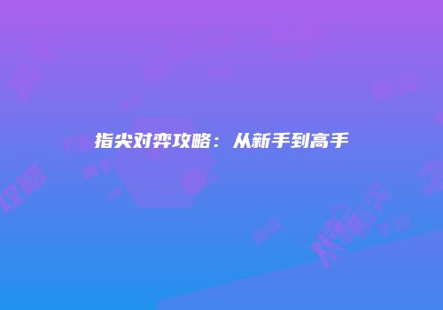 指尖对弈攻略：从新手到高手