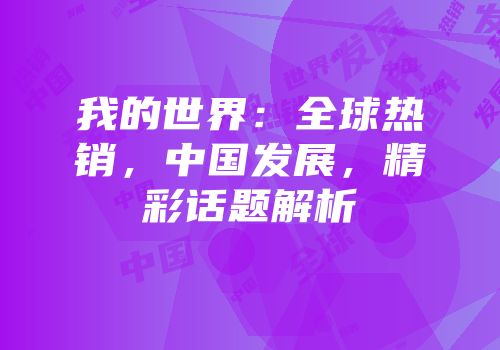 我的世界：全球热销，中国发展，精彩话题解析