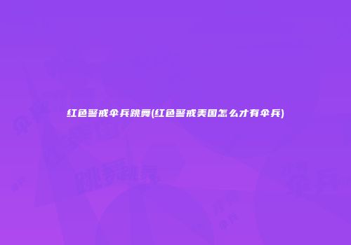 红色警戒伞兵跳舞(红色警戒美国怎么才有伞兵)