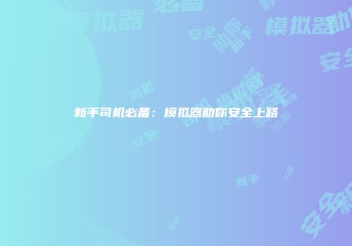 新手司机必备：模拟器助你安全上路