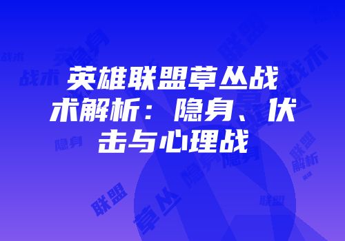 英雄联盟草丛战术解析：隐身、伏击与心理战