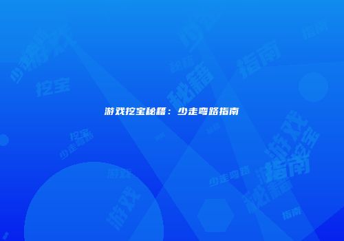 游戏挖宝秘籍：少走弯路指南