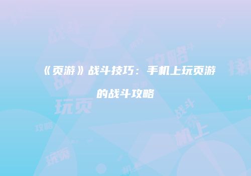 《页游》战斗技巧:手机上玩页游的战斗攻略