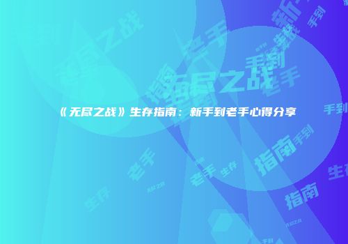 《无尽之战》生存指南：新手到老手心得分享