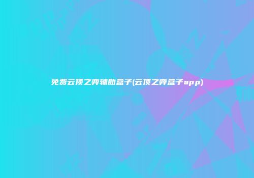 免费云顶之弈辅助盒子(云顶之弈盒子app)
