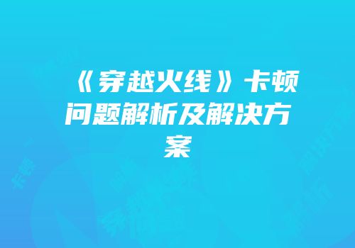 《穿越火线》卡顿问题解析及解决方案