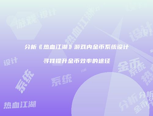 分析《热血江湖》游戏内金币系统设计寻找提升金币效率的途径