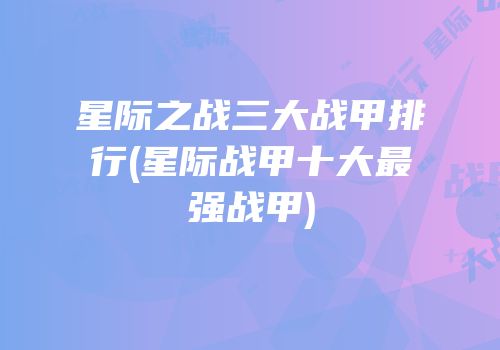 星际之战三大战甲排行(星际战甲十大最强战甲)