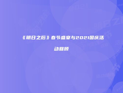 《明日之后》春节盛宴与2021国庆活动回顾
