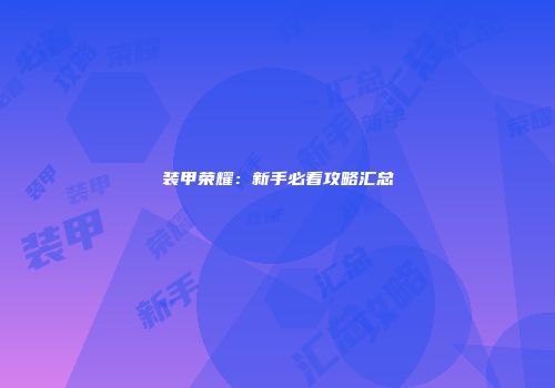 装甲荣耀：新手必看攻略汇总
