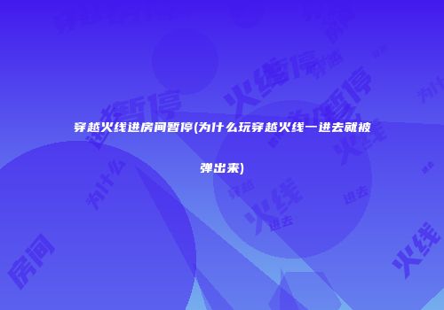 穿越火线进房间暂停(为什么玩穿越火线一进去就被弹出来)