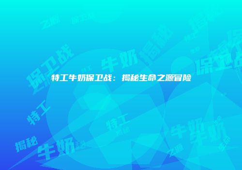特工牛奶保卫战：揭秘生命之源冒险