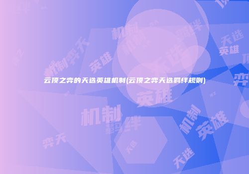 云顶之弈的天选英雄机制(云顶之弈天选羁绊规则)
