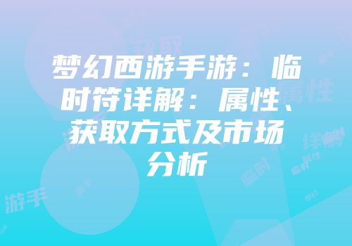 梦幻西游手游：临时符详解：属性、获取方式及市场分析