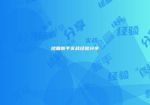 绘画新手实战经验分享